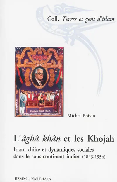 L'âghâ khân et les Khojah : islam chiite et dynamiques sociales dans le sous-continent indien, 1843-1954