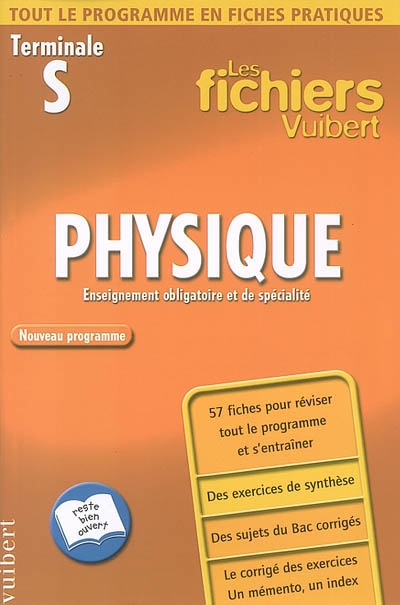 Physique, terminale S : enseignement obligatoire et de spécialité, nouveau programme : 57 fiches pour réviser tout le programme et s'entraîner, des exercices de synthèse, des sujets du bac corrigés, le corrigé des exercices, un memento, un index