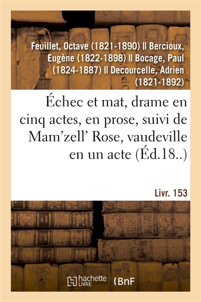Echec et mat, drame en cinq actes, en prose : suivi de Mam'zell' Rose, vaudeville en un acte. Livr. 153