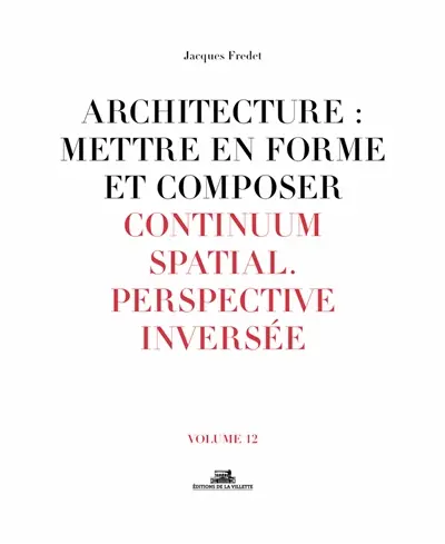 Architecture : mettre en forme et composer. Vol. 12. Continuum spatial : perspective inversée