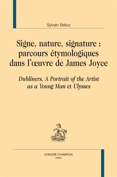 Signe, nature, signature : parcours étymologiques dans l'oeuvre de James Joyce : Dubliners, A portrait of the artist as a young man et Ulysses
