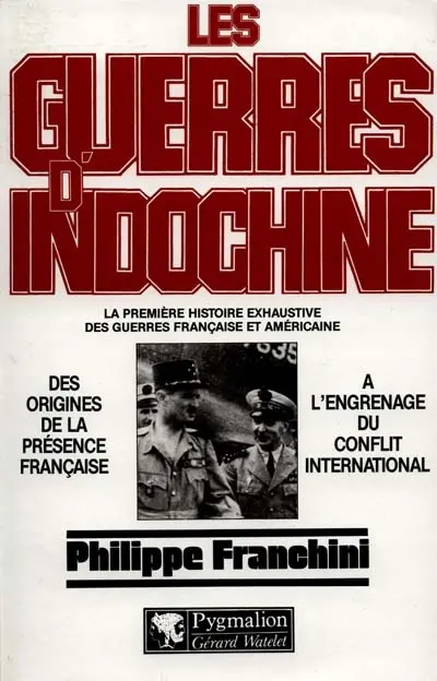 Les guerres d'Indochine : la première histoire exhaustive des guerres française et américaine. Vol. 1. Des origines de la présence française à l'engrenage du conflit international