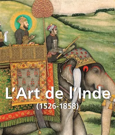 L'art de l'Inde : l'Empire moghol