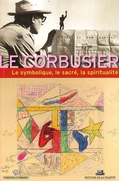 Le symbolique, le sacré, la spiritualité dans l'oeuvre de Le Corbusier