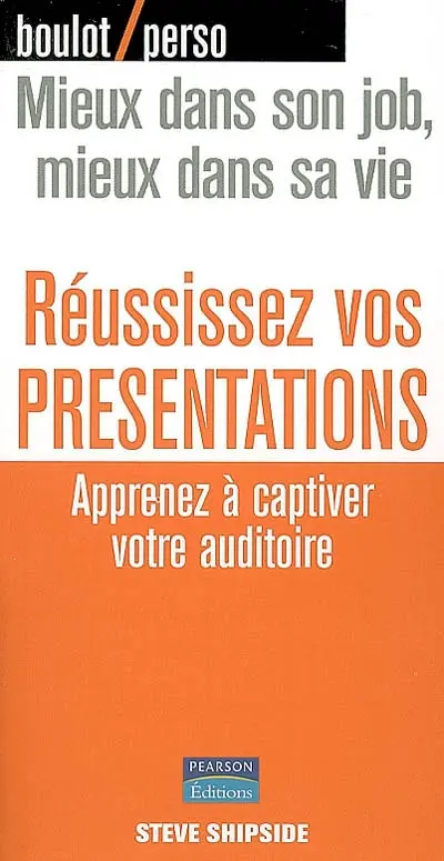 Réussissez vos présentations : apprenez à captiver votre auditoire : mieux dans son job, mieux dans sa vie