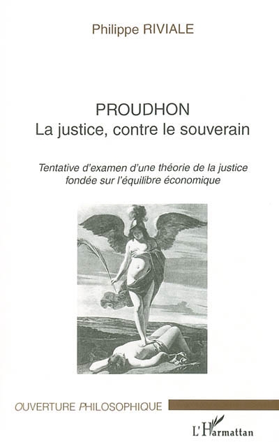 Proudhon : la justice, contre le souverain : tentative d'examen d'une théorie de la justice fondée sur l'équilibre économique