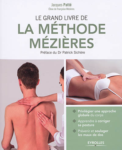 Le grand livre de la méthode Mézières : privilégier une approche globale du corps, apprendre à corriger sa posture, prévenir et soulager les maux de dos