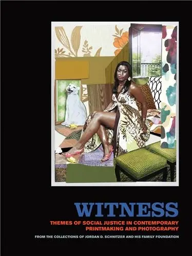 Witness : Themes of Social Justice in Contemporary Printmaking and Photography : From the Collections of Jordan D. Schnitzer and His Family Foundation