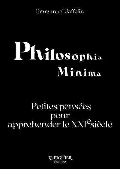 Philosophia minima : petites pensées pour appréhender le XXIe siècle