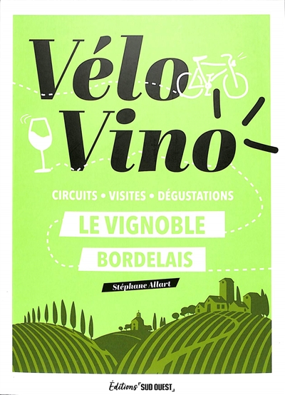 Vélo vino : le vignoble bordelais : circuits, visites, dégustations