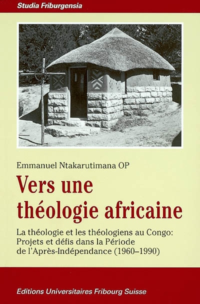 Vers une théologie africaine : la théologie et les théologiens au Congo : projets et défis dans la période de l'après-indépendance (1960-1990)