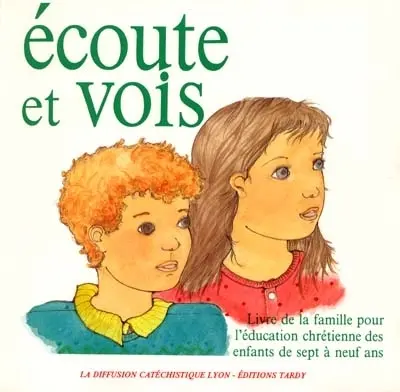 Ecoute et vois : le livre de la famille pour l'éducation chrétienne des enfants de sept à neuf ans