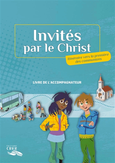 Invités par le Christ : itinéraire vers la première des communions : livre de l'accompagnateur