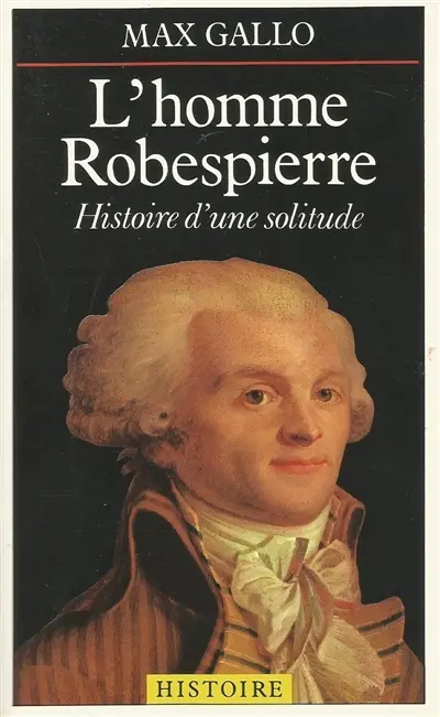L'homme Robespierre : histoire d'une solitude