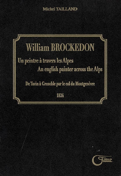 William Brockedon : un peintre à travers les Alpes = an English painter across the Alps : de Turin à Grenoble par le col de Montgenèvre, 1824