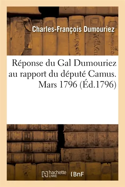 Réponse du Gal Dumouriez au rapport du député Camus. Mars 1796