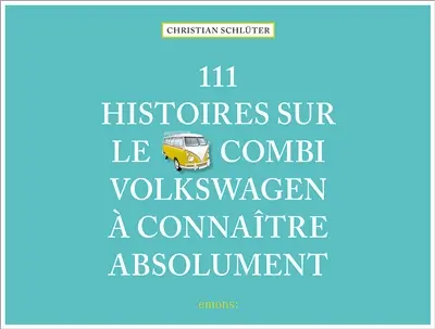 111 histoires sur le Combi Volkswagen à connaître absolument