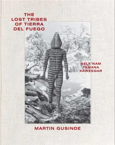 Martin Gusinde The Lost Tribes of Tierra del Fuego
