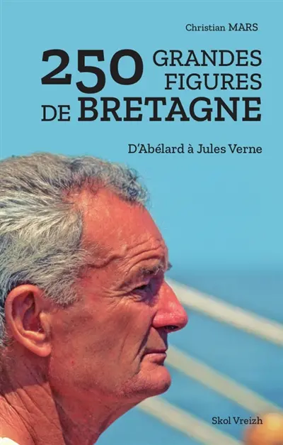 250 grandes figures de Bretagne : d'Abélard à Jules Verne