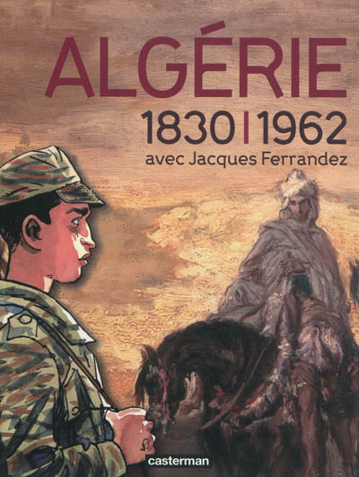 Algérie 1830-1962 avec Jacques Ferrandez : exposition, Paris, Musée de l'Armée, 16 mai-29 juillet 2012