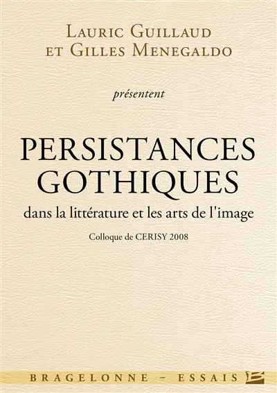 Persistances gothiques dans la littérature et les arts de l'image : colloque de Cerisy 2008