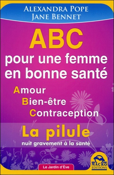 ABC pour une femme en bonne santé : amour, bien-être, contraception : la pilule nuit gravement à la santé