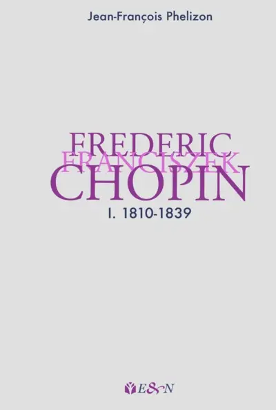 Frederic Franciszek Chopin. Vol. 1. 1810-1839