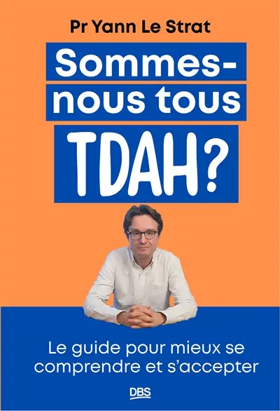 Sommes-nous tous TDAH ? : le guide pour mieux se comprendre et s'accepter Sommes-nous tous TDAH ? : le guide pour mieux se comprendre et s'accepter