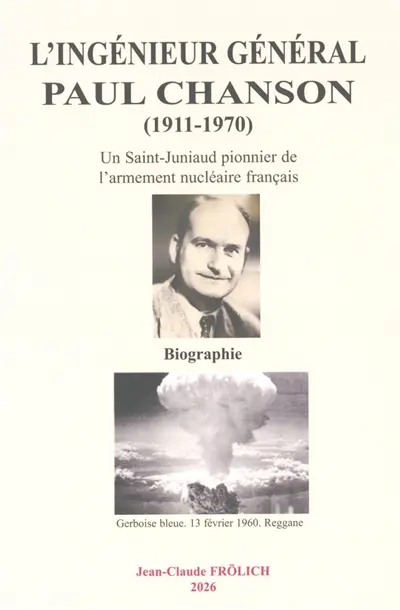 L'ingénieur général Paul Chanson (1911-1970) : un Saint-Juniaud pionnier de l'armement français : biographie