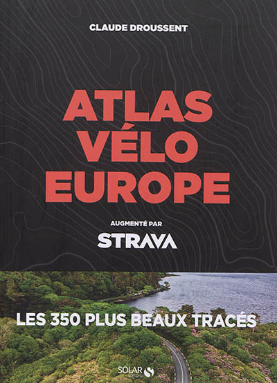 Atlas vélo Europe : augmenté par Strava : les 350 plus beaux tracés