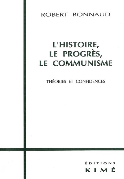 L'histoire, le progrès, le communisme : théories et confidences