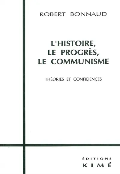 L'histoire, le progrès, le communisme : théories et confidences