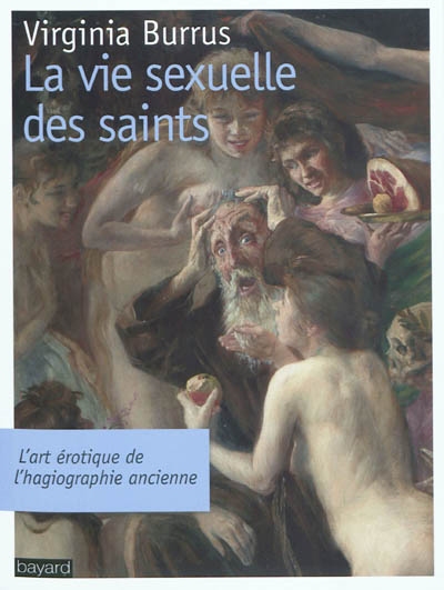 La vie sexuelle des saints : l'art érotique de l'hagiographie ancienne