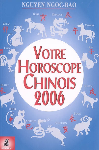 Votre horoscope chinois 2006 : semaine par semaine, tous les signes : bonheur, prospérité, longévité