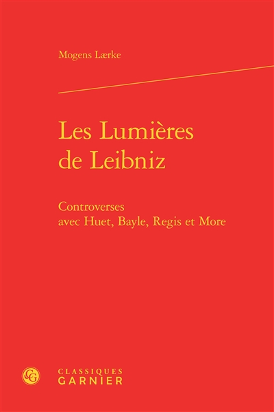Les Lumières de Leibniz : controverses avec Huet, Bayle, Regis et More