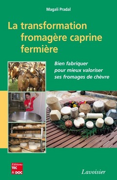 La transformation fromagère caprine fermière : bien fabriquer pour mieux valoriser ses fromages de chèvre
