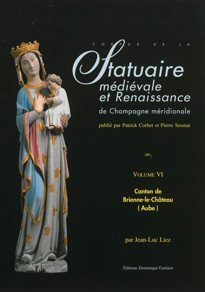 Corpus de la statuaire médiévale et Renaissance de Champagne méridionale. Vol. 6. Canton de Brienne-le-Château (Aube)