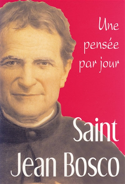 Saint Jean Bosco, prêtre et maître de la jeunesse (1815-1888) : une pensée par jour
