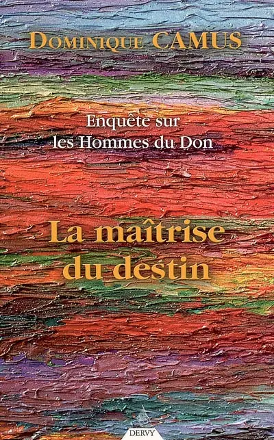 Enquête sur les hommes du don. Vol. 3. La maîtrise du destin