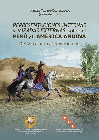 representaciones internas y miradas externas sobre el peru y la america andina : del virreinato al novecientos