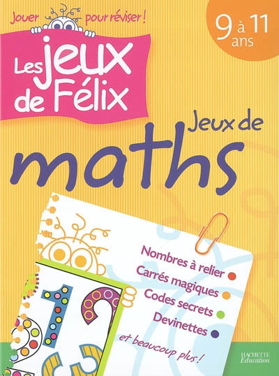 Jeux de maths 9 à 11 ans : nombres à relier, carrés magiques, codes secrets, devinettes et beaucoup plus !