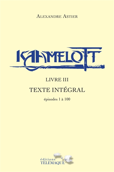 Kaamelott : texte intégral. Livre III : épisodes 1 à 100