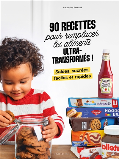 90 recettes pour remplacer les aliments ultra-transformés ! : salées, sucrées, faciles et rapides