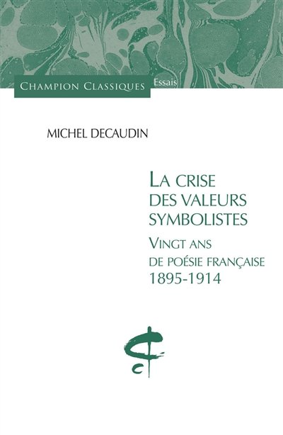 La crise des valeurs symbolistes : vingt ans de poésie française, 1895-1914