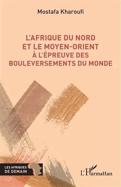 L'Afrique du Nord et le Moyen-Orient à l'épreuve des bouleversements du monde L'Afrique du Nord et le Moyen-Orient à l'épreuve des bouleversements du monde