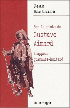 Sur la piste de Gustave Aimard, trappeur quarante-huitard