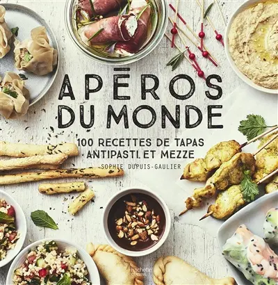 Apéros du monde : 100 recettes de tapas, antipasti et mezze