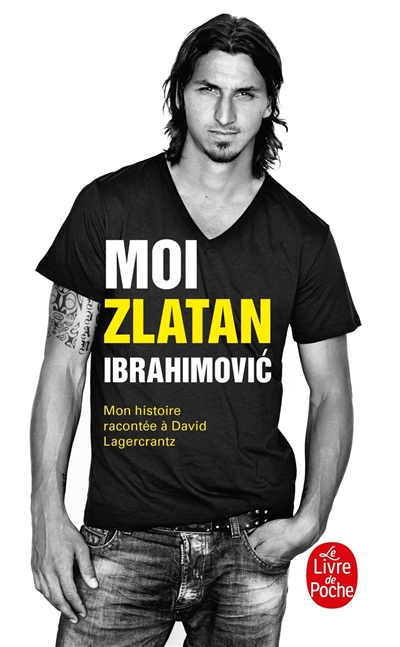 Moi, Zlatan Ibrahimovic : mon histoire racontée à David Lagercrantz