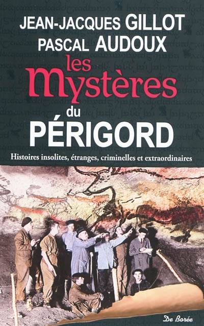 Les mystères du Périgord : histoires insolites, étranges, criminelles et extraordinaires