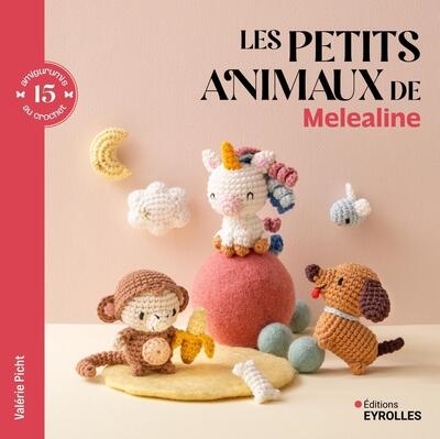 Les petits animaux de Melealine : 15 amigurumis au crochet